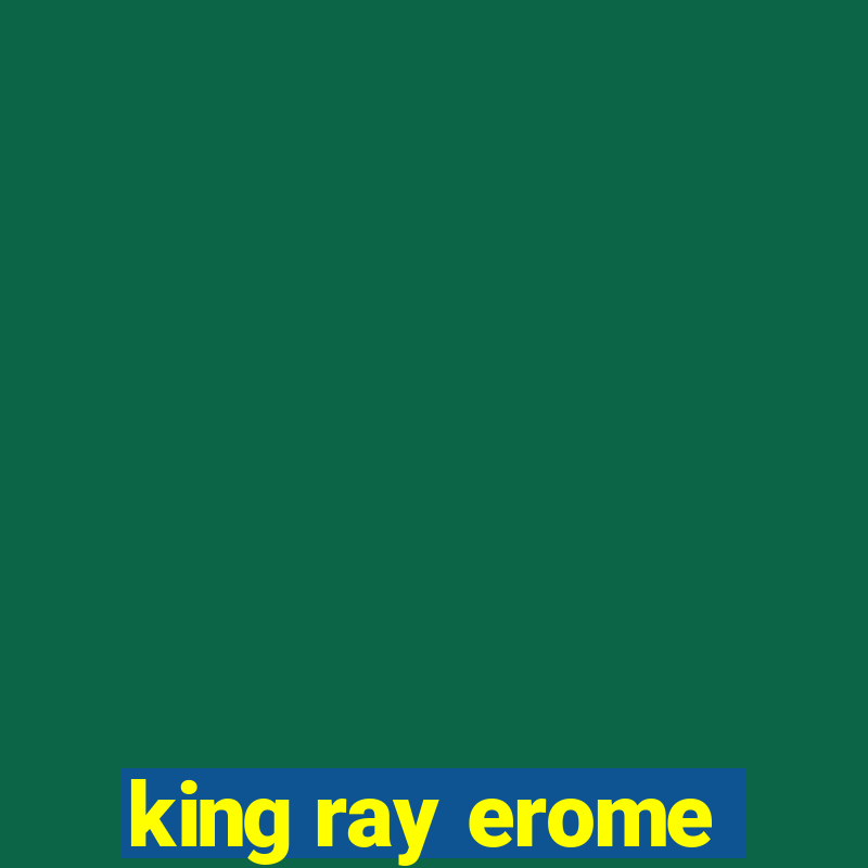 king ray erome